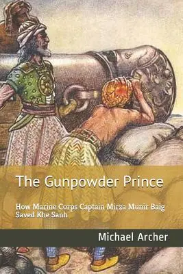 A puskaporherceg: Hogyan mentette meg Mirza Munir Baig tengerészgyalogos százados Khe Sanh-t - The Gunpowder Prince: How Marine Corps Captain Mirza Munir Baig Saved Khe Sanh