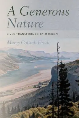 A Generous Nature: Oregon által megváltoztatott életek - A Generous Nature: Lives Transformed by Oregon