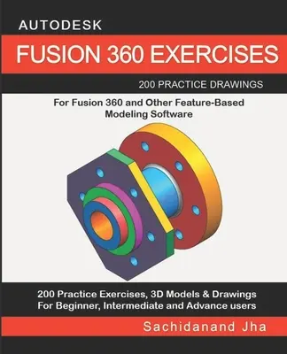 Autodesk Fusion 360 Gyakorlatok: 200 gyakorló rajz a FUSION 360 és más funkcióalapú modellező szoftverekhez. - Autodesk Fusion 360 Exercises: 200 Practice Drawings For FUSION 360 and Other Feature-Based Modeling Software