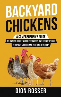 Hátsó udvari csirkék: A Comprehensive Guide to Raising Chickens for Beginners, including Tips on Choosing a Chickens Chickens to Chop kezdő, including Tips on Choosing a Breed and Building the Coop - Backyard Chickens: A Comprehensive Guide to Raising Chickens for Beginners, Including Tips on Choosing a Breed and Building the Coop