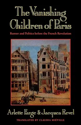 Párizs eltűnő gyermekei: Pletyka és politika a francia forradalom előtt - The Vanishing Children of Paris: Rumor and Politics Before the French Revolution