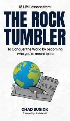 A Rock Tumbler: 16 életlecke, hogy meghódítsd a világot azáltal, hogy azzá válsz, akinek lenned kell - The Rock Tumbler: 16 Life Lessons to Conquer the World by becoming who you're meant to be