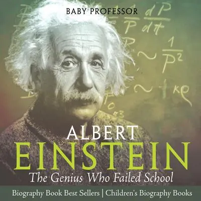 Albert Einstein: A zseni, aki megbukott az iskolában - Életrajzi könyvek bestsellerek - Gyermek életrajzi könyvek - Albert Einstein: The Genius Who Failed School - Biography Book Best Sellers - Children's Biography Books