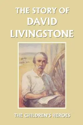 David Livingstone története (Yesterday's Classics) - The Story of David Livingstone (Yesterday's Classics)