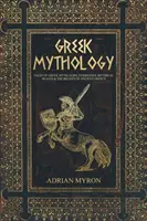 Görög mitológia: Mesék a görög mítoszokról, istenekről, istennőkről, mitikus állatokról és az ókori Görögország hiedelmeiről - Greek Mythology: Tales of Greek Myth, Gods, Goddesses, Mythical Beasts & the Beliefs of Ancient Greece