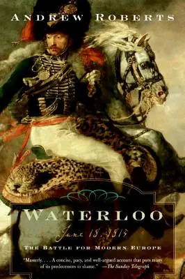 Waterloo: Waterloo: 1815. június 18: A modern Európáért vívott csata - Waterloo: June 18, 1815: The Battle for Modern Europe