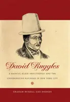 David Ruggles: Ruggles: Egy radikális fekete abolcionista és a földalatti vasút New Yorkban - David Ruggles: A Radical Black Abolitionist and the Underground Railroad in New York City