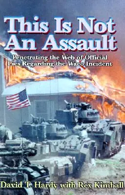 Ez nem támadás: A Waco-i incidenssel kapcsolatos hivatalos hazugságok hálójának feltárása - This is Not an Assault: Penetrating the Web of Official Lies Regarding the Waco Incident