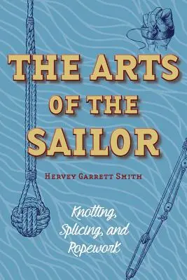 A tengerész művészete: Knoting, Splicing and Ropework (Dover Maritime) - The Arts of the Sailor: Knotting, Splicing and Ropework (Dover Maritime)