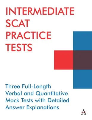 Intermediate Scat Practice Tests: három teljes hosszúságú verbális és kvantitatív próbateszt részletes válaszmagyarázatokkal - Intermediate Scat Practice Tests: hree Full-Length Verbal and Quantitative Mock Tests with Detailed Answer Explanations