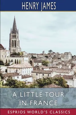 Egy kis túra Franciaországban (Esprios Classics) - A Little Tour in France (Esprios Classics)