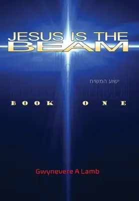 Jézus a gerenda: Első könyv - Jesus Is the Beam: Book One