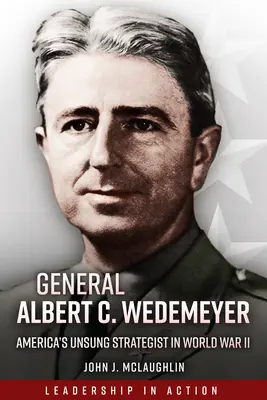 Albert C. Wedemeyer tábornok: Wemeyer: Amerika meg nem énekelt stratégája a II. világháborúban - General Albert C. Wedemeyer: America's Unsung Strategist in World War II