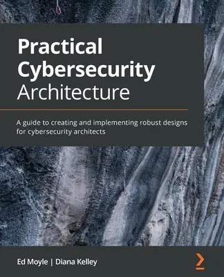 Gyakorlati kiberbiztonsági architektúra: Útmutató robusztus tervek létrehozásához és megvalósításához a kiberbiztonsági építészek számára - Practical Cybersecurity Architecture: A guide to creating and implementing robust designs for cybersecurity architects