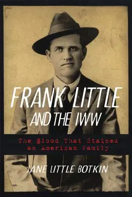 Frank Little és az Iww: The Blood That Stained an American Family - Frank Little and the Iww: The Blood That Stained an American Family