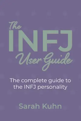 Az INFJ felhasználói kézikönyv: Az INFJ személyiség teljes útmutatója. - The INFJ User Guide: The complete guide to the INFJ personality.