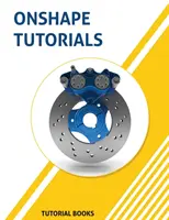 Onshape oktatóanyagok: Alkatrész modellezés, összeállítások és rajzok - Onshape Tutorials: Part Modeling, Assemblies, and Drawings