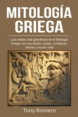 Mitologa Griega: Los relatos ms grandiosos de la Mitologa Griega, con sus dioses, diosas, monstruos, hroes y mucho ms!