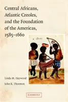 Közép-afrikaiak, atlanti kreolok és az amerikai kontinens megalapítása, 1585-1660 - Central Africans, Atlantic Creoles, and the Foundation of the Americas, 1585-1660