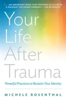 Az életed a trauma után: Erőteljes gyakorlatok az identitásod visszaszerzéséhez - Your Life After Trauma: Powerful Practices to Reclaim Your Identity
