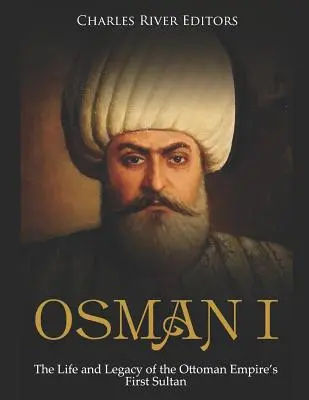 Osman I: Az Oszmán Birodalom első szultánjának élete és hagyatéka - Osman I: The Life and Legacy of the Ottoman Empire's First Sultan