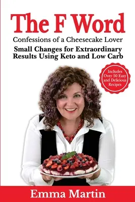 The F Word: Kis változtatások a rendkívüli eredményekért a Keto és a Low Carb segítségével - The F Word: Small Changes for Extraordinary Results Using Keto and Low Carb