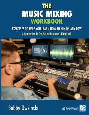 The Music Mixing Workbook: Gyakorlatok, amelyek segítenek megtanulni, hogyan kell bármilyen DAW-n mixelni. - The Music Mixing Workbook: Exercises To Help You Learn How To Mix On Any DAW