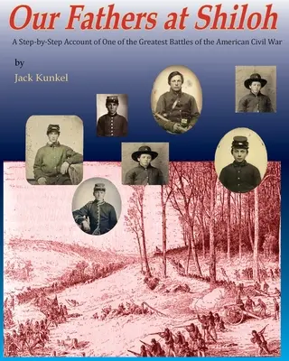 Apáink Shilohban: A Step-by-Step Description of One of the Greatest Battles of the Civil War (A polgárháború egyik legnagyobb csatájának lépésről lépésre történő leírása) - Our Fathers at Shiloh: A Step-by-Step Account of One of the Greatest Battles of the Civil War