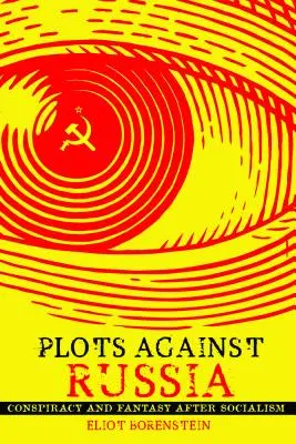 Összeesküvések Oroszország ellen: A szocializmus után összeesküvés és fantázia - Plots Against Russia: Conspiracy and Fantasy After Socialism