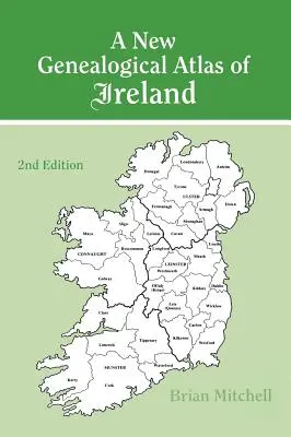 Írország új genealógiai atlasza, második kiadás: Második kiadás - A New Genealogical Atlas of Ireland Seond Edition: Second Edition