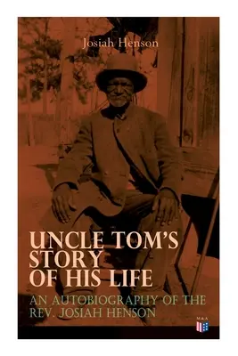 Tamás bácsi élettörténete: Josiah Henson tiszteletes önéletrajza: A Tamás bácsi kunyhója mögött álló igaz élettörténet - Uncle Tom's Story of His Life: An Autobiography of the Rev. Josiah Henson: The True Life Story Behind Uncle Tom's Cabin