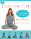 Jóga a fájdalomcsillapításért: Egyszerű gyakorlatok az elme megnyugtatásához és a krónikus fájdalom gyógyításához - Yoga for Pain Relief: Simple Practices to Calm Your Mind and Heal Your Chronic Pain