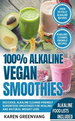 100% lúgos vegán turmixok: Ízletes, lúgos tisztító hatású szuperélelmiszer turmixok a gyógyulásért és a természetes fogyásért - 100% Alkaline Vegan Smoothies: Delicious, Alkaline Cleanse-Friendly Superfood Smoothies for Healing and Natural Weight Loss