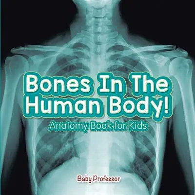 Csontok az emberi testben! Anatómia könyv gyerekeknek - Bones In The Human Body! Anatomy Book for Kids