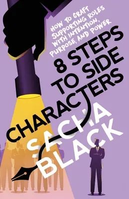 8 lépés a mellékszereplőkhöz: How to Craft Supporting Roles with Intention, Purpose, and Power (Hogyan alakítsunk ki mellékszerepeket szándékkal, céllal és hatalommal) - 8 Steps to Side Characters: How to Craft Supporting Roles with Intention, Purpose, and Power