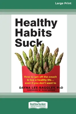 Az egészséges szokások szívás: Hogyan szállj le a kanapéról és élj egészségesen ] Még akkor is, ha nem akarod (16pt Large Print Edition) - Healthy Habits Suck: How to Get Off the Couch and Live a Healthy Life ] Even If You Don't Want To (16pt Large Print Edition)