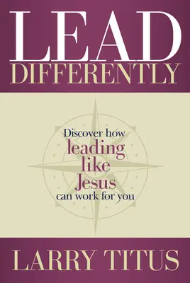 Vezess másképp: Fedezd fel, hogyan működhet neked a Jézushoz hasonló vezetés - Lead Differently: Discover How Leading Like Jesus Can Work for You