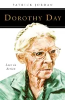 Dorothy Day: Dorothy Dayton: Szeretet a tettekben - Dorothy Day: Love in Action