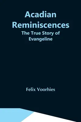 Akadiai emlékek: Evangeline igaz története - Acadian Reminiscences: The True Story Of Evangeline