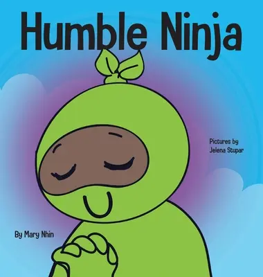 Alázatos nindzsa: Gyerekkönyv az alázat fejlesztéséről - Humble Ninja: A Children's Book About Developing Humility
