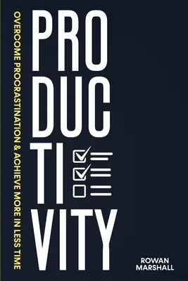 Termelékenység: A halogatás legyőzése és több eredmény kevesebb idő alatt - Productivity: Overcome Procrastination & Achieve More in Less Time