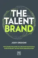 The Talent Brand: A teljes útmutató az érzelmi munkavállalói vásárlás megteremtéséhez a szervezet számára - The Talent Brand: The Complete Guide to Creating Emotional Employee Buy-In for Your Organization