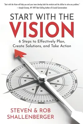 Indulj el a jövőképpel: Hat lépés a hatékony tervezéshez, a megoldások létrehozásához és a cselekvéshez - Start with the Vision: Six Steps to Effectively Plan, Create Solutions, and Take Action