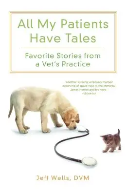 Minden páciensemnek vannak meséi: Kedvenc történetek egy állatorvosi rendelőből - All My Patients Have Tales: Favorite Stories from a Vet's Practice