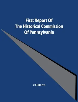 A pennsylvaniai Történelmi Bizottság első jelentése - First Report Of The Historical Commission Of Pennsylvania