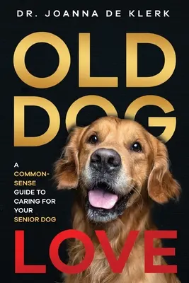 Old Dog Love: A Common-Sense Guide to Caring for Your Senior Dog (A józan ész útmutatója az idős kutya gondozásához) - Old Dog Love: A Common-Sense Guide to Caring for Your Senior Dog