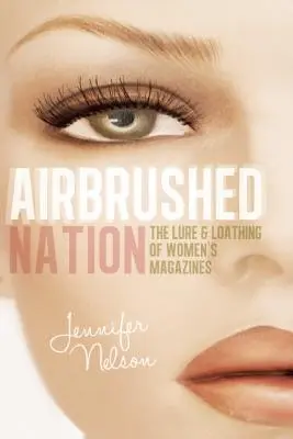 Airbrushed Nation: A női magazinok csábítása és utálata - Airbrushed Nation: The Lure and Loathing of Women's Magazines