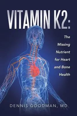 K2-vitamin: A hiányzó tápanyag a szív és a csontok egészségéért - Vitamin K2: The Missing Nutrient for Heart and Bone Health