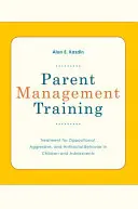 Szülői vezetőképzés: Gyermekek és serdülők oppozíciós, agresszív és antiszociális magatartásának kezelése - Parent Management Training: Treatment for Oppositional, Aggressive, and Antisocial Behavior in Children and Adolescents