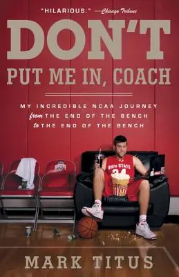 Ne tegyen be, edző! Hihetetlen NCAA-utam a kispad végétől a kispad végéig - Don't Put Me In, Coach: My Incredible NCAA Journey from the End of the Bench to the End of the Bench